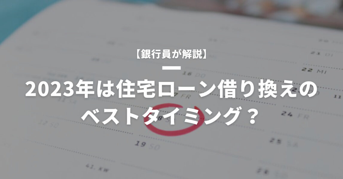 【銀行員が解説】2023年は住宅ローン借り換えのベストタイミング?